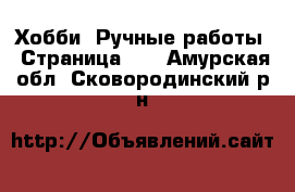  Хобби. Ручные работы - Страница 11 . Амурская обл.,Сковородинский р-н